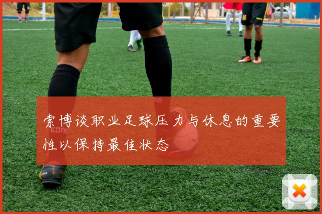 索博谈职业足球压力与休息的重要性以保持最佳状态